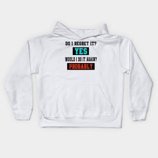 Do I regret it? Yes. Would I do it again? Probably. Kids Hoodie